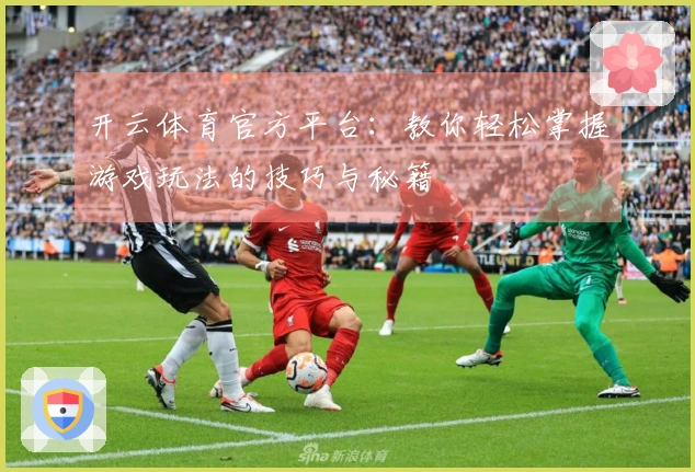 开云体育官方平台：教你轻松掌握游戏玩法的技巧与秘籍